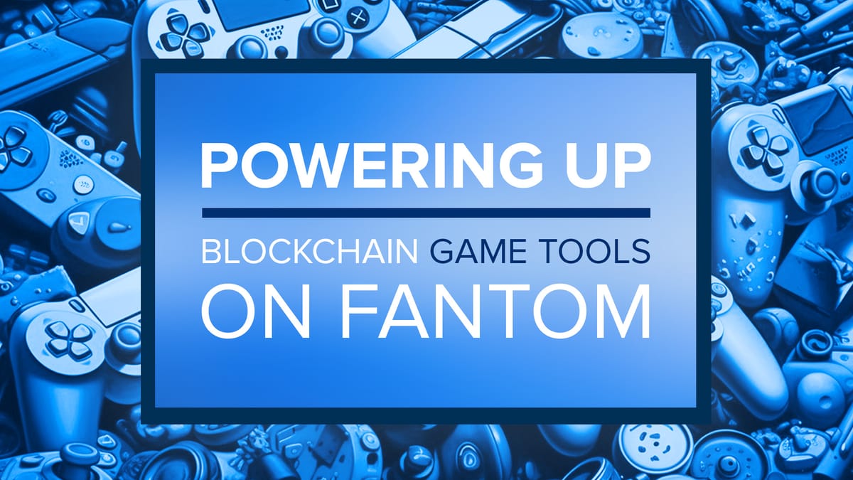 Powering Up: Blockchain Game Tools on Fantom