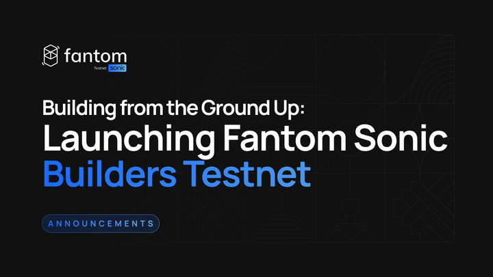 Building from the Ground Up: Launching Fantom Sonic Builders Testnet