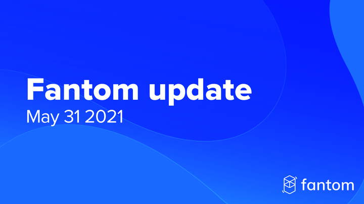 Fantom General Update | May 31 2021